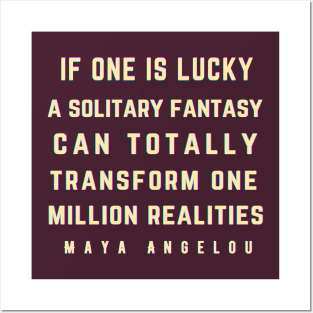 Maya Angelou: If one is lucky, a solitary fantasy can totally transform one million realities. Posters and Art